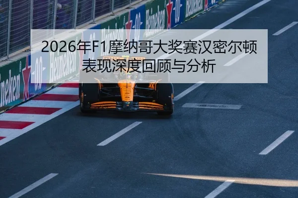 2026年F1摩纳哥大奖赛汉密尔顿表现深度回顾与分析