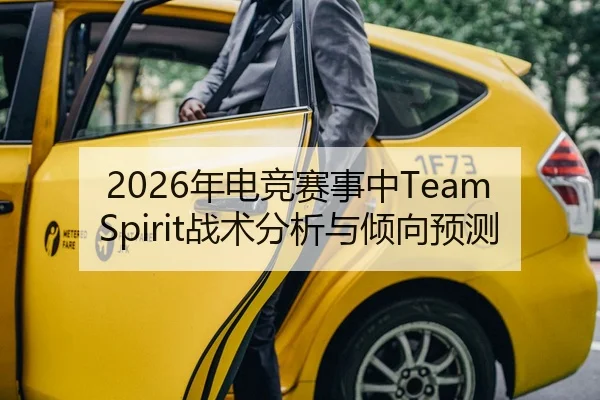 2026年电竞赛事中Team Spirit战术分析与倾向预测